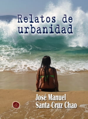 Relatos de urbanidad【電子書籍】[ Jos? Manuel Santa Cruz Chao ]