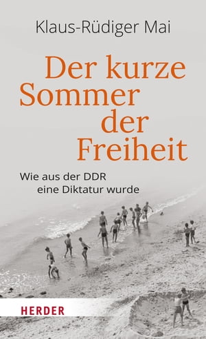 Der kurze Sommer der Freiheit Wie aus der DDR eine Diktatur wurde