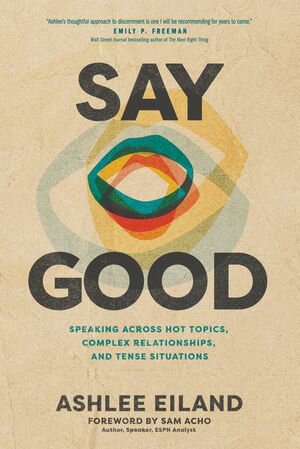 Say Good Speaking across Hot Topics, Complex Relationships, and Tense SituationsŻҽҡ[ Ashlee Eiland ]
