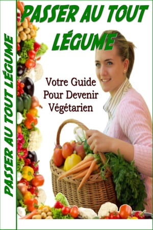 Passer au tout légume : Votre Guide Pour Devenir Végétarien