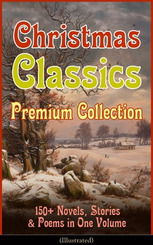 Christmas Classics Premium Collection: 150 Novels, Stories Poems in One Volume (Illustrated) A Christmas Carol, The Gift of the Magi, Life and Adventures of Santa Claus, The Heavenly Christmas Tree, Little Women, The Nutcracker and th【電子書籍】