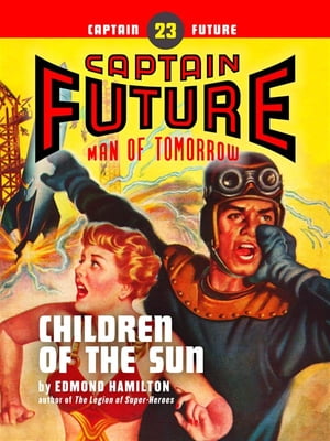 Captain Future #23: Children of the Sun【電子書籍】[ Edmond Hamilton ]