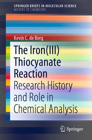 The Iron(III) Thiocyanate Reaction Research History and Role in Chemical Analysis【電子書籍】[ K..