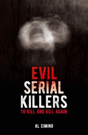 Evil Serial Killers To Kill and Kill Again【電子書籍】[ Al Cimino ]