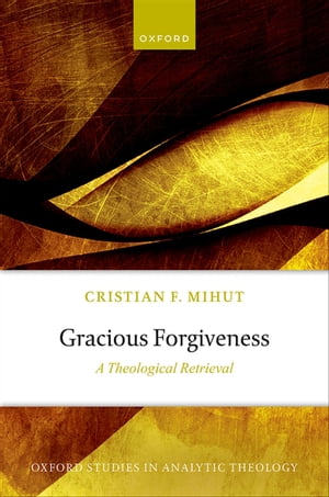Gracious Forgiveness A Theological RetrievalŻҽҡ[ Cristian F. Mihut ]