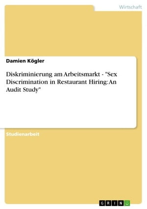 Diskriminierung am Arbeitsmarkt - 'Sex Discrimination in Restaurant Hiring: An Audit Study' 'Sex Discrimination in Restaurant Hiring: An Audit Study'【電子書籍】[ Damien K?gler ]