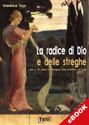 La radice di Dio e delle streghe Miti e riti della Mandragora dall’Antichit? ad oggi