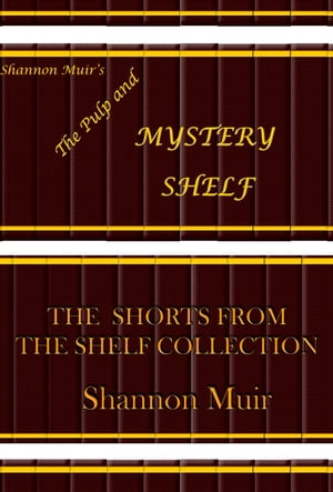 Shannon Muir's The Pulp and Mystery Shelf: The Shorts from the Shelf Collection【電子書籍】[ Shannon Muir ]