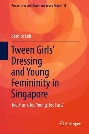 Tween Girls' Dressing and Young Femininity in Singapore Too Much, Too Young, Too Fast?【電子書籍..