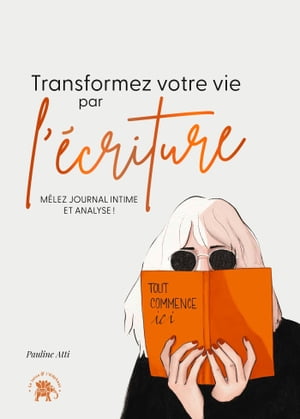 Transformez votre vie par l'?criture M?lez journal intime et analyse !