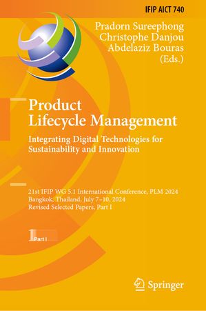 Product Lifecycle Management. Integrating Digital Technologies for Sustainability and Innovation 21st IFIP WG 5.1 International Conference, PLM 2024, Bangkok, Thailand, July 7?10, 2024, Revised Selected Papers, Part I【電子書籍】