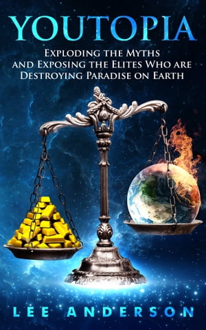 YOUTOPIA Exploding the Myths and Exposing the Elites Who Are Ruining Paradise on Earth for all of UsŻҽҡ[ Lee Anderson ]
