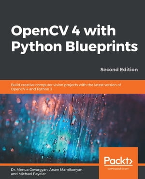 OpenCV 4 with Python Blueprints Build creative computer vision projects with the latest version of OpenCV 4 and Python 3, 2nd Edition