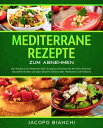 Mediterrane Rezepte zum Abnehmen: Das Kochbuch zur Mittelmeer-Di?t. So genussvoll k?nnen Sie Ihre Herz-Kreislauf-Gesundheit f?rdern und dabei Gewicht verlieren (Inkl. N?hrwerten und Punkten)