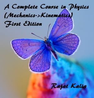 A Complete Course in Physics (Mechanics->Kinematics Theory) - First Edition