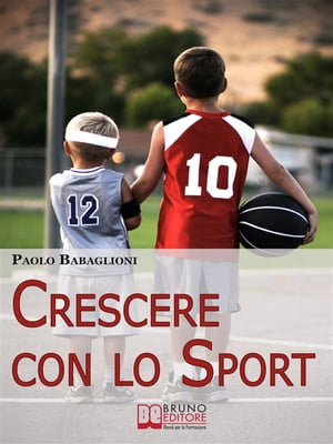 Crescere con lo Sport. Come Educare i Bambini al Movimento per Accrescere e Sviluppare le Loro Capacità Psicomotorie. (Ebook Italiano - Anteprima Gratis)