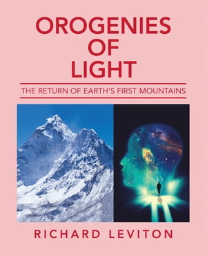 Orogenies of Light The Return of Earth’s First Mountains【電子書籍】[ Richard Leviton ]