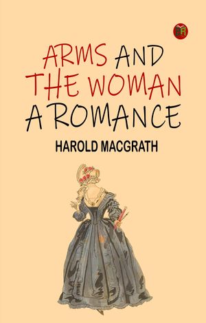 Arms and the Woman A RomanceŻҽҡ[ Harold MacGrath ]