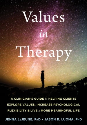 Values in Therapy A Clinician's Guide to Helping Clients Explore Values, Increase Psychological Flexibility, and Live a More Meaningful LifeŻҽҡ[ Jenna LeJeune, PhD ]