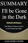 Summary of I'll Be Gone in the Dark by Michelle McNamara - One Woman’s Obsessive Search for the Golden State Killer - A Comprehensive Summary【電子書籍】[ Alexander Cooper ]