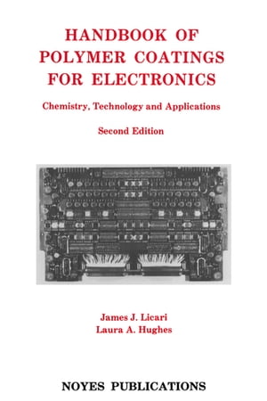 Handbook of Polymer Coatings for Electronics Chemistry, Technology and Applications【電子書籍】 James J. Licari