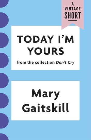 ŷKoboŻҽҥȥ㤨Today I'm YoursŻҽҡ[ Mary Gaitskill ]פβǤʤ189ߤˤʤޤ