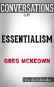 Conversations on Essentialism: The Disciplined Pursuit of Less: By Greg Mckeown Conversation Starters【電子書籍】 dailyBooks