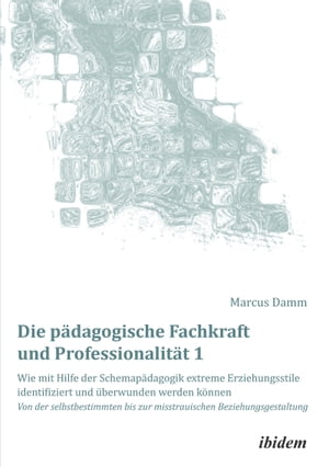 Die pädagogische Fachkraft und Professionalität: Wie mit Hilfe der Schemapädagogik extreme Erziehungsstile identifiziert und überwunden werden können (1)