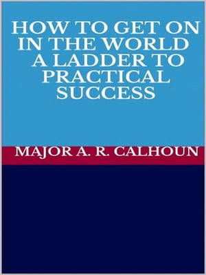 How to Get on in the World - A Ladder to Practical Success