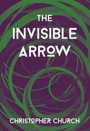 The Invisible Arrow【電子書籍】[ Christopher Church ]