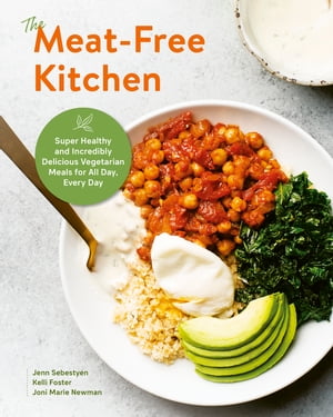 The Meat-Free Kitchen Super Healthy and Incredibly Delicious Vegetarian Meals for All Day, Every Day【電子書籍】[ Jenn Sebestyen ]