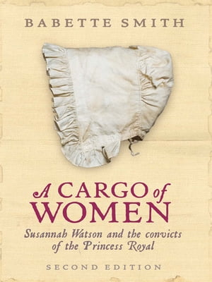 A Cargo of Women: Susannah Watson and the convicts of the Princess Royal