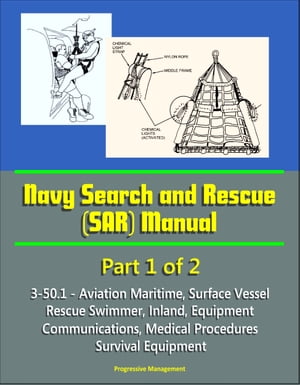 Navy Search and Rescue (SAR) Manual - 3-50.1 - Part 1 of 2 - Aviation Maritime, Surface Vessel, Rescue Swimmer, Inland, Equipment, Communications, Medical Procedures, Survival Equipment