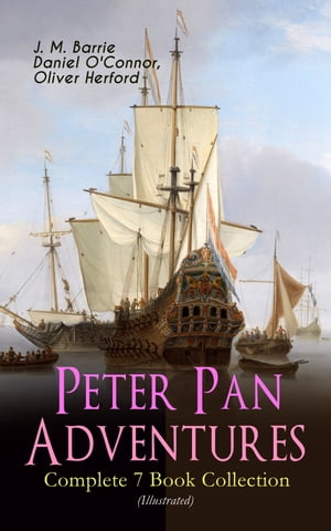 Peter Pan Adventures Complete 7 Book Collection (Illustrated) Fantasy Magic Classics, Including The Little White Bird, Peter Pan in Kensington Gardens, Peter and Wendy, Peter Pan, When Wendy Grew Up, The Story of Peter Pan The Pe【電子書籍】