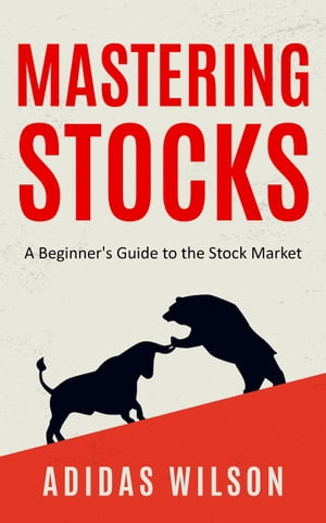 Mastering Stocks - A Beginner's Guide to the Sto