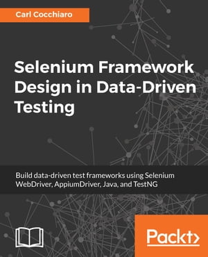 Selenium Framework Design in Data-Driven Testing Build data-driven test frameworks using Selenium WebDriver, AppiumDriver, Java, and TestNG【電子書籍】[ Carl Cocchiaro ]