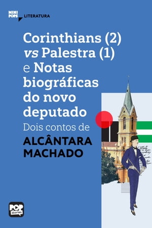 Corinthians (2) vs Palestra (1) e Notas biograficas do novo deputado: dois contos de Alc?ntara Machado