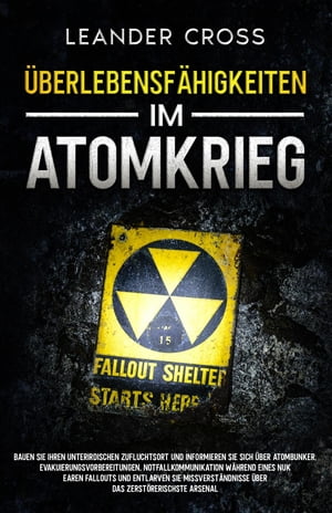 ?berlebensf?higkeiten Im Atomkrieg Bauen Sie Ihren unterirdischen Zufluchtsort und informieren Sie sich ?ber Atombunker, Evakuierungsvorbereitungen, Notfallkommunikation w?hrend eines nuklearen Fallouts und entlarven Sie Missverst?nŻҽҡ