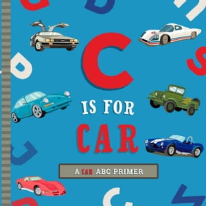 C Is for Car An ABC Car Primer【電子書籍】[ Ashley Marie Mireles ]