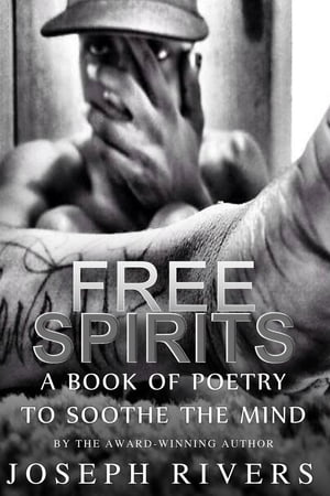 Free Spirits: A Book of Poetry to Soothe the Mind【電子書籍】[ Joseph Rivers ]