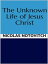 The Unknown Life of Jesus Christ