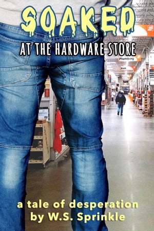 Soaked at the Hardware Store: A Tale of Desperat