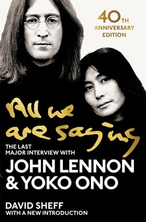 All We Are Saying The Last Major Interview with John Lennon and Yoko Ono【電子書籍】 John Lennon