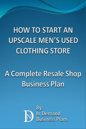 How To Start An Upscale Men’s Used Clothing Store: A Complete Resale Shop Business Plan