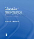 A Description of British Guiana, Geographical and Statistical, Exhibiting Its Re...