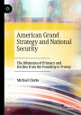 American Grand Strategy and National Security The Dilemmas of Primacy and Decline from the Founding to Trump