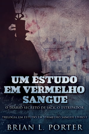 Um Estudo Em Vermelho Sangue - O Di?rio Secreto de Jack, o Estripador【電子書籍】[ Brian L. Porter ]