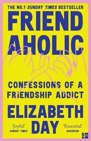 Friendaholic: Confessions of a Friendship Addict【電子書籍】[ Elizabeth Day ]