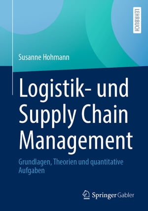 Logistik- und Supply Chain Management Grundlagen, Theorien und quantitative Aufgaben