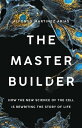 The Master Builder How the New Science of the Cell Is Rewriting the Story of Life【電子書籍】 Dr. Alfonso Martinez Arias, Ph.D.